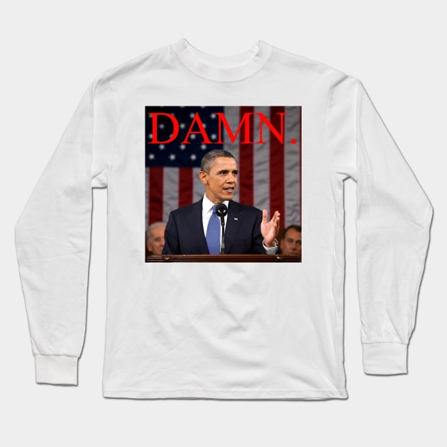 Damn. He's not our president anymore. Long Sleeve T-Shirt by sanseffort